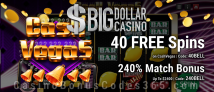 Big Dollar Casino 40 FREE Cash Vegas Spins plus 240% Match Bonus Sign Up Offer